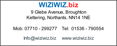 WIZIWIZ.biz 9 Glebe Avenue, Broughton Kettering, Northants. NN14 1NE  Mob: 07710 - 299277    Tel:  01536 - 790554  Info@wiziwiz.biz     www.wiziwiz.biz